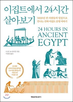 이집트에서 24시간 살아보기 : 3000년 전 사람들의 일상으로 보는 진짜 이집트 문명 이야기