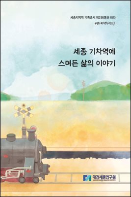 세종 기차역에 스며든 삶의 이야기(세종지역학총서)